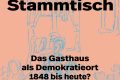 Stammtisch der Demokratie
. Das Gasthaus als Demokratieort
1848 bis heute
