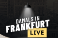 Damals in Frankfurt LIVE